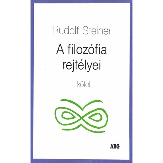 Rudolf Steiner: A filozófia rejtélyei, I. kötet