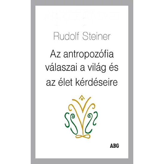 Rudolf Steiner: Az antropozófia válaszai a világ és az élet kérdéseire
