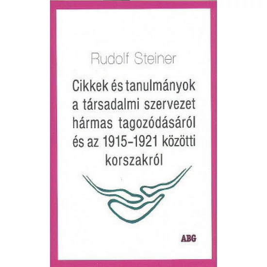 Rudolf Steiner: Cikkek és tanulmányok a társadalmi szervezet hármas tagozódásáról és az 1915-1921 közötti korszakról