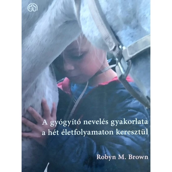 Robyn M. Brown: A gyógyító nevelés gyakorlata a hét életfolyamaton keresztül