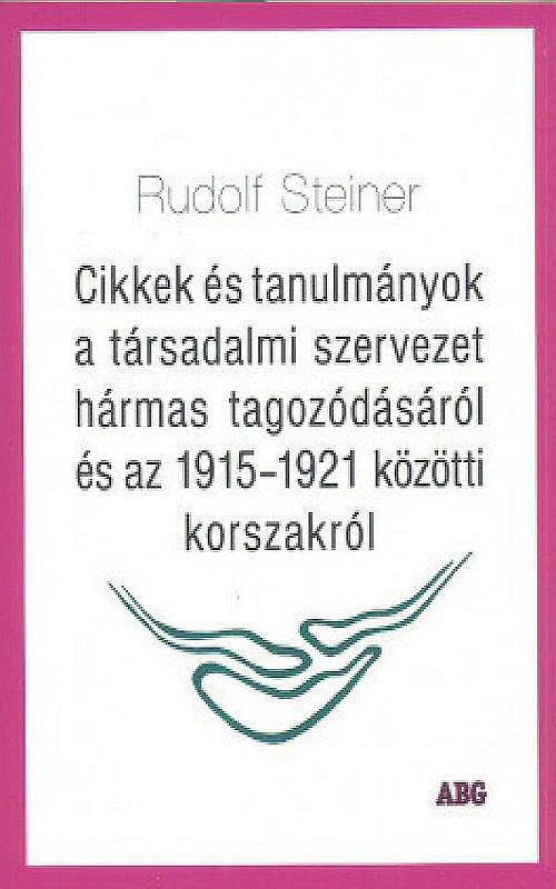 Rudolf Steiner: Cikkek és tanulmányok a társadalmi szervezet hármas tagozódásáról és az 1915-1921 közötti korszakról
