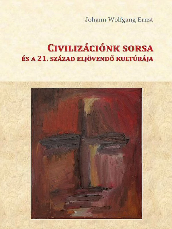 J.W. Ernst: Civilizációnk sorsa és a 21. század eljövendő kultúrája