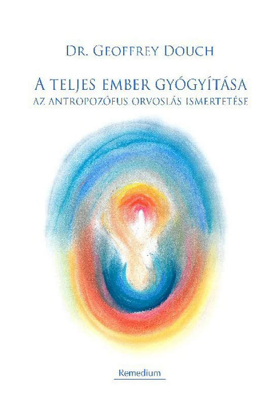 Dr. Geoffrey Douch: A teljes ember gyógyítása – az antropozófiai orvoslás ismertetése