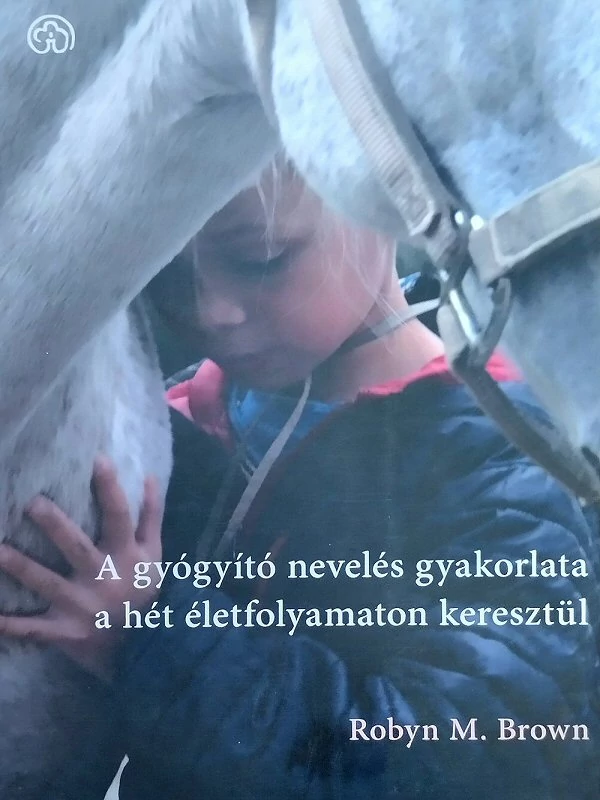 Robyn M. Brown: A gyógyító nevelés gyakorlata a hét életfolyamaton keresztül